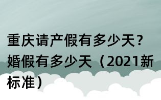 重庆请产假有多少天?婚假有多少天(2021新标准)