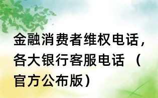 金融消费者维权电话,各大银行客服电话 (官方公布版)