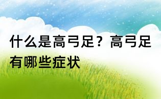 什么是高弓足?高弓足有哪些症状