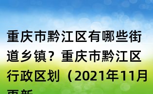 重庆市黔江区有哪些街道乡镇?重庆市黔江区行政区划(2021年11月更新)