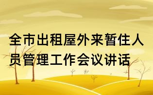 全市出租屋外来暂住人员管理工作会议讲话