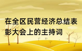 在全区民营经济总结表彰大会上的主持词