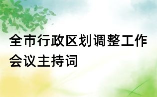 全市行政区划调整工作会议主持词