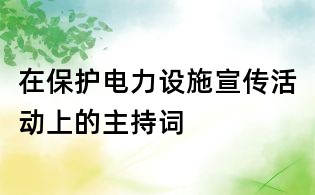 在保护电力设施宣传活动上的主持词