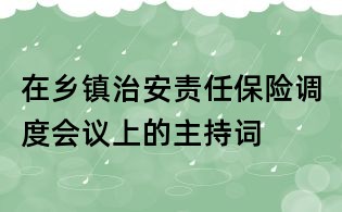 在乡镇治安责任保险调度会议上的主持词