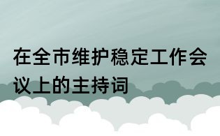 在全市维护稳定工作会议上的主持词
