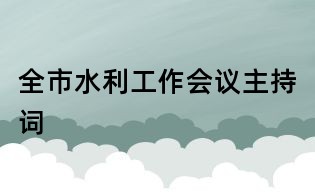 全市水利工作会议主持词