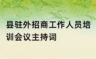 县驻外招商工作人员培训会议主持词