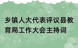 乡镇人大代表评议县教育局工作大会主持词