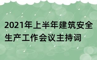 2021年上半年建筑安全生产工作会议主持词