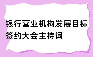 银行营业机构发展目标签约大会主持词