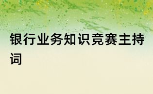 银行业务知识竞赛主持词