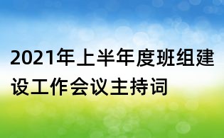 2021年上半年度班组建设工作会议主持词