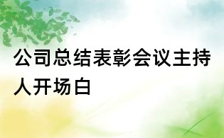 公司总结表彰会议主持人开场白