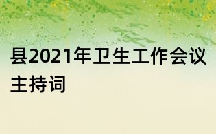 县2021年卫生工作会议主持词