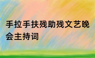 手拉手扶残助残文艺晚会主持词