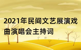 2021年民间文艺展演戏曲演唱会主持词