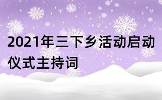 2021年三下乡活动启动仪式主持词
