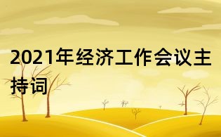 2021年经济工作会议主持词