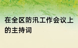 在全区防汛工作会议上的主持词