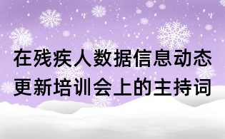 在残疾人数据信息动态更新培训会上的主持词
