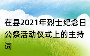 在县2021年烈士纪念日公祭活动仪式上的主持词
