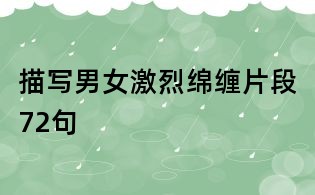 描写男女激烈绵缠片段72句