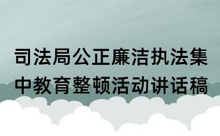 司法局公正廉洁执法集中教育整顿活动讲话稿
