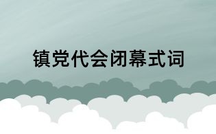 镇党代会闭幕式词