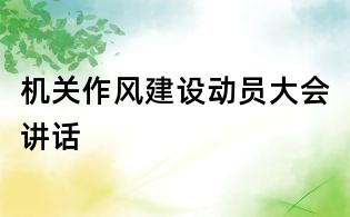 机关作风建设动员大会讲话