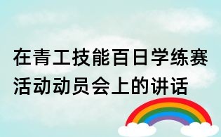 在青工技能百日学练赛活动动员会上的讲话