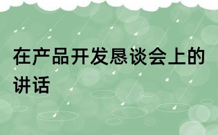 在产品开发恳谈会上的讲话