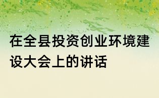 在全县投资创业环境建设大会上的讲话