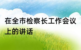在全市检察长工作会议上的讲话
