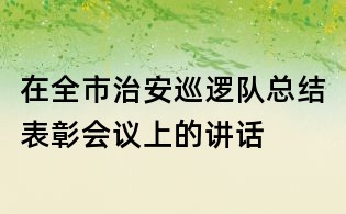 在全市治安巡逻队总结表彰会议上的讲话