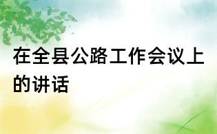 在全县公路工作会议上的讲话