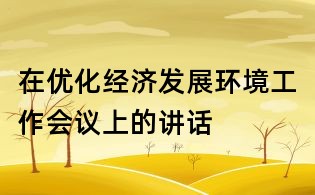 在优化经济发展环境工作会议上的讲话