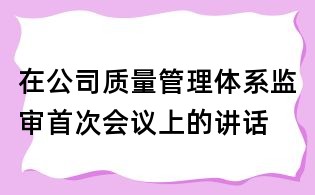 在公司质量管理体系监审首次会议上的讲话