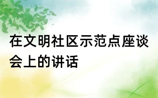 在文明社区示范点座谈会上的讲话