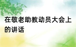 在敬老助教动员大会上的讲话