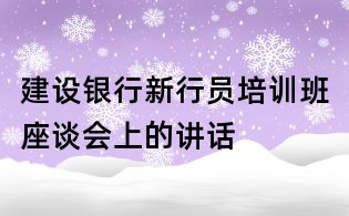 建设银行新行员培训班座谈会上的讲话