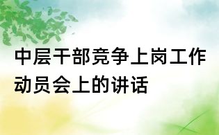 中层干部竞争上岗工作动员会上的讲话