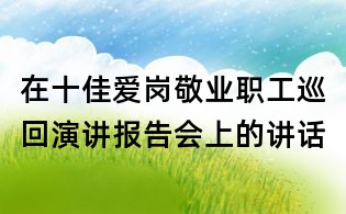 在十佳爱岗敬业职工巡回演讲报告会上的讲话