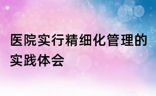 医院实行精细化管理的实践体会