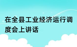 在全县工业经济运行调度会上讲话