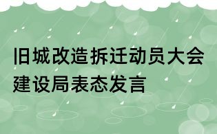 旧城改造拆迁动员大会建设局表态发言