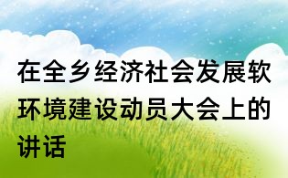 在全乡经济社会发展软环境建设动员大会上的讲话