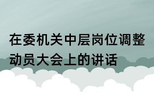 在委机关中层岗位调整动员大会上的讲话