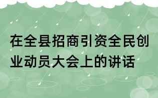 在全县招商引资全民创业动员大会上的讲话