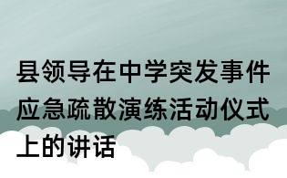 县领导在中学突发事件应急疏散演练活动仪式上的讲话